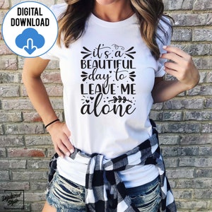 It&#39;s a Beautiful Day to Leave Me Alone SVG PNG, Funny Saying Svg, Leave Me Alone Svg, Sarcastic Svg, Beautiful Day Svg, Instant Download