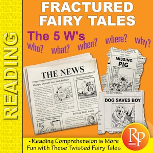 May include: A yellow background with the text "Fractured Fairy Tales" in black. The text "The 5 W's" is in purple with the words "who? what? when? where? why?" in black. There are three newspaper clippings with illustrations of fairy tales. The first clipping is titled "The News" and features the story "Humpty Dumpty Sues Wall Builders". The second clipping is titled "Sea Lion Soldiers" and the third clipping is titled "Bo Peep Finds Sheep". The fourth clipping is titled "Missing Pig" and the fifth clipping is titled "Dog Saves Boy". The bottom of the image has the text "Reading Comprehension is More Fun with These Twisted Fairy Tales" and a red, white, and black logo with the letter "R" in a circle.
