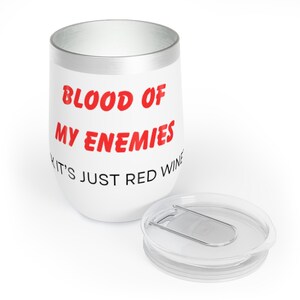 Blood of my enemies.  (jk it&#39;s just red wine) - Chill Wine Tumbler