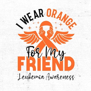 Leukemia Awareness Svg Png: I Wear Orange For My Friend (Digital Download)