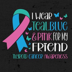 Thyroid Cancer Awareness Svg Png, I Wear Teal, Blue & Pink for My Friend Svg,Thyroid Cancer Warrior Support ,Cricut File Sublimation Design