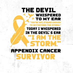 May include: A yellow ribbon with a feather, symbolizing strength and resilience. The text reads "The Devil whispered to my ear "You're not strong enough to withstand the storm." Today I whispered in the Devil's ear "I am the storm." Appendix Cancer Survivor"