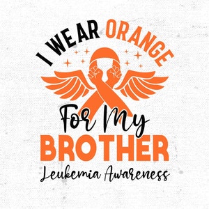 Leukemia Awareness Svg: I Wear Orange For My Brother (Digital Download)