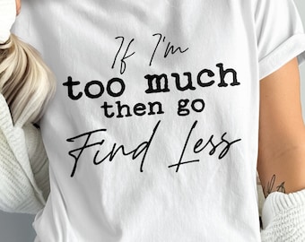 Funny Sarcastic Shirt Design: 'If I'm Too Much' Svg Png (Digital Download)