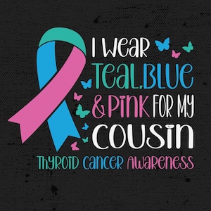 Thyroid Cancer Awareness Svg Png, I Wear Teal, Blue & Pink for My Cousin Svg,Thyroid Cancer Warrior Support , Cricut File Sublimation Design