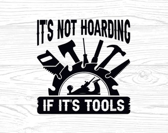 May include: Black and white graphic design with the text "It's not hoarding if it's tools". The graphic features a variety of tools arranged in a circle around a saw blade.