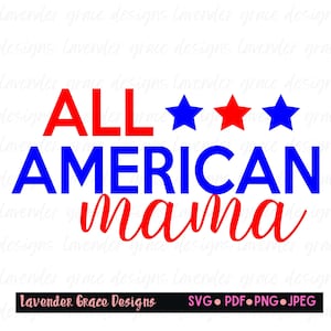 May include: A digital design featuring the text "ALL AMERICAN mama" in red and blue, with star symbols. The design also includes the text "Lavender Grace Designs" and file type options: SVG, PDF, PNG, and JPEG.