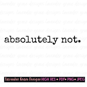 May include: Black and white typography graphic with the text "absolutely not."  The text is in a typewriter font.