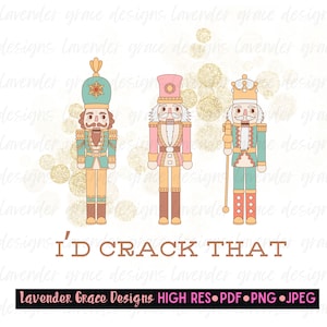 May include: Three nutcracker figurines with a glittery background. The nutcrackers are wearing different colored hats and outfits. The text "I'D CRACK THAT" is written below the nutcrackers.