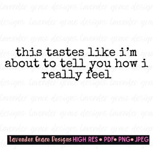 May include: Black and white typography quote on a white background. The quote reads "This tastes like I'm about to tell you how I really feel."
