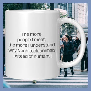 The More People I Meet The More I Understand Why Noah Took Animals Instead of Humans White Ceramic Coffee, Funny Mug, Coffee Lovers Gift