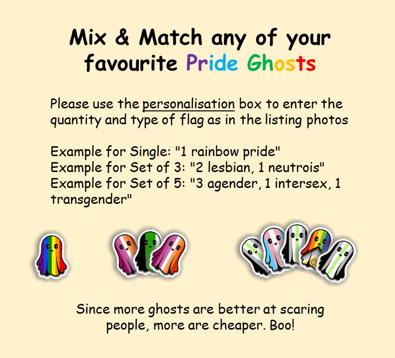 May include: Image shows Pride Ghosts in various pride flag designs. Text reads "Mix & Match any of your favourite Pride Ghosts." Examples for single, set of 3, and set of 5 are provided. The text "Since more ghosts are better at scaring people, more are cheaper. Boo!" is also included.