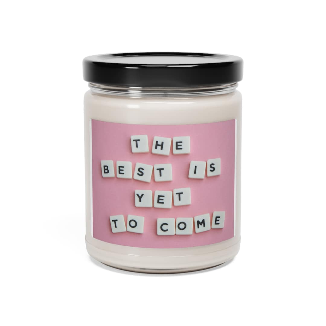 The Best is yet to Come Candle, the Best is yet to Come, Affirmation