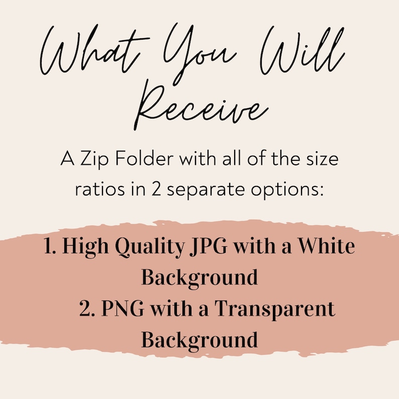 May include: Image with text that reads "What You Will Receive". The text describes a zip folder with size ratios in two options: a high-quality JPG with a white background and a PNG with a transparent background.