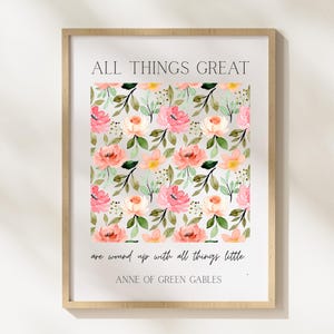 May include: Framed art print featuring a floral pattern of pink, peach, and yellow watercolor flowers with green leaves on a light gray background. The text "ALL THINGS GREAT" and a quote from "ANNE OF GREEN GABLES" are printed above and below the floral design.