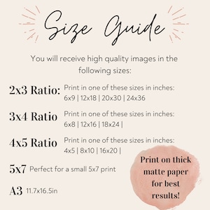 May include: A size guide with the title "Size Guide" in elegant script. The guide lists print sizes in inches for 2x3, 3x4, 4x5 ratios, and a 5x7 print, along with an A3 size (11.7x16.5in). The text "Print on thick matte paper for best results!" is also included.