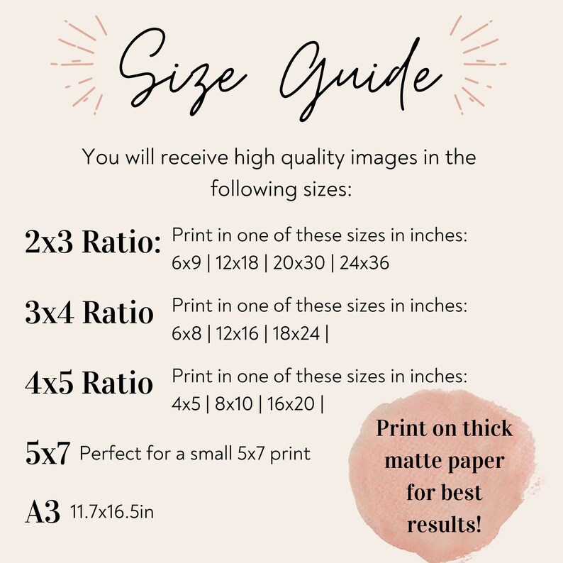 May include: A size guide with the title "Size Guide" in elegant script. The guide lists print sizes in inches for 2x3, 3x4, 4x5 ratios, and a 5x7 print, along with an A3 size (11.7x16.5in). The text "Print on thick matte paper for best results!" is also included.