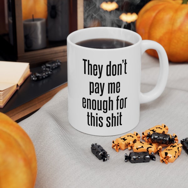 Don't Pay Me Enough,Mug Gift,Funny Coffee Mug,Funny Quote,I Hate My Job,coworker gag gift,gift for boss, retired mug,Funny Gift,Funny Phrase