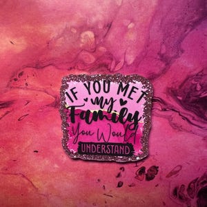 May include: A pink and glittery square with the text "IF YOU MET my Family You Would UNDERSTAND". The text is in black and pink, with a glittery border. The background is a mix of pink and purple.