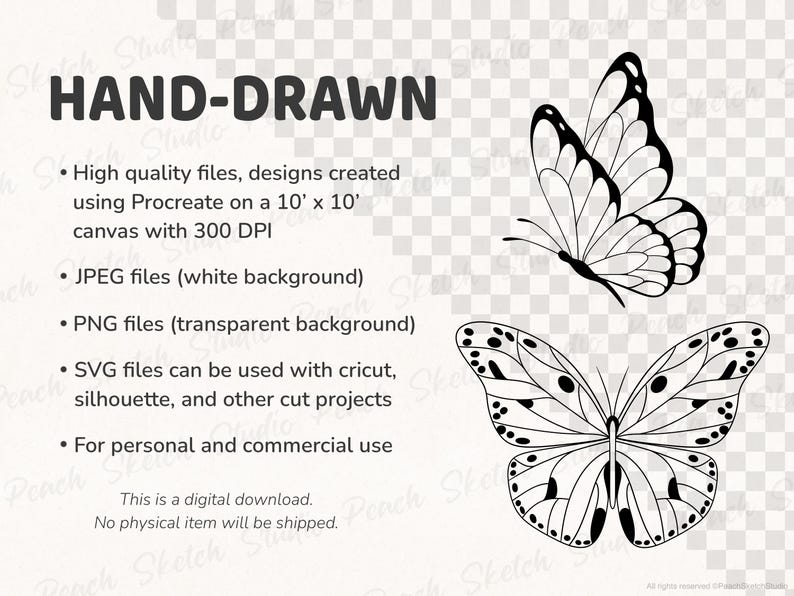 Information text for these designs which reads: High quality files, hand drawn designs created on a 10’x10’ canvas with 300dpi. JPEG’s have a white background, PNG’s have a transparent background,  SVG files are compatible with Cricut, Silhouette, and other cutting machines. Two butterfly designs included show next to the text.