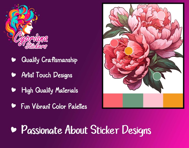 May include: A pink and green floral design with a colour palette of pink, green, and orange. The text "Cypriana Stickers" is in the top left corner of the image. The text "Quality Craftsmanship", "Artist Touch Designs", "High Quality Materials", "Fun Vibrant Colour Palettes", and "Passionate About Sticker Designs" is in the bottom left corner of the image.