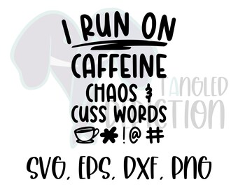 May include: Black and white graphic design with the text "I run on caffeine, chaos & cuss words" and a coffee cup icon. The text "*!@#" is below the coffee cup icon. The text "SVG, EPS, DXF, PNG" is at the bottom of the design.