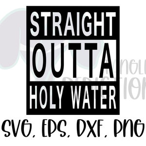 May include: Black and white graphic design with the text "STRAIGHT OUTTA HOLY WATER" in a white box with a black border. The text "SVG, EPS, DXF, PNG" is below the box.