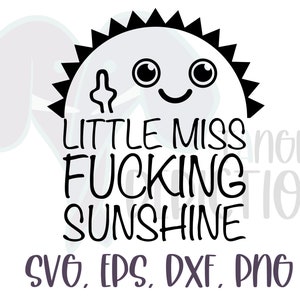 May include: A black and white graphic featuring a smiling sun with a middle finger gesture. The text reads "LITTLE MISS FUCKING SUNSHINE" in a bold, handwritten font. Below, it lists "SVG, EPS, DXF, PNG".