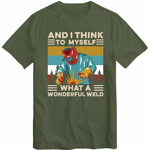 And I Think To Myself What A Wonderful Weld Welding Welder T-Shirt Top T Shirt Tee