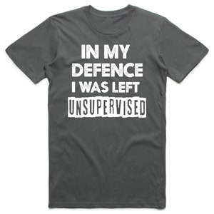 in My Defence I was Left Unsupervised Mens T Shirt Funny Humour Retro Slogan Birthday Top Tee