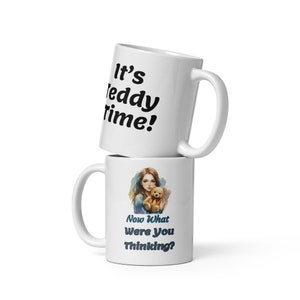 It&#39;s Teddy Time...What... Mug, Valentines Day Gift, Valentines Gift for Her/Him, Valentines Gift for Girl, Funny Valentines, FREE Shipping!