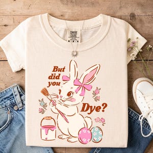 But Did You Dye Shirt | Easter Bunny Comfort Colors Tee image 4