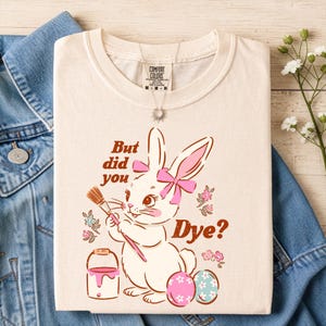 But Did You Dye Shirt | Easter Bunny Comfort Colors Tee image 1