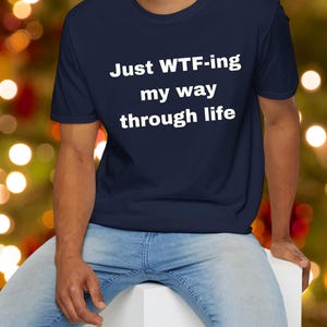 Just WTF-ing my way through Life t-shirt, sarcastic-funny sweatshirt, hoodie gift for him-her-best friend-Mom-Dad-sister-brother