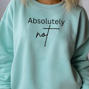 Absolutely Not  Sweatshirt – Funny Sassy Quote Shirt, Trendy Attitude Apparel, Encouraging-inspirational Unisex Comfort Colors Sweatshirt