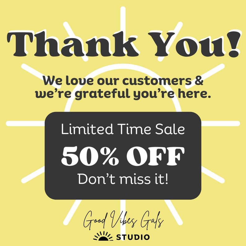 May include: A yellow background with the words "Thank You!" in large, dark letters. The text "We love our customers & we're grateful you're here" is below. A black rectangle states "Limited Time Sale 50% OFF Don't miss it!" The logo says "Good Vibes Gals STUDIO".