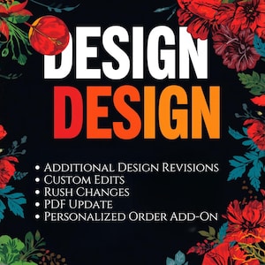 May include: A graphic with the word "DESIGN" in large white letters above "DESIGN" in orange. The image is framed with red floral elements and includes bullet points for additional design revisions, custom edits, rush changes, PDF updates, and personalized order add-ons.