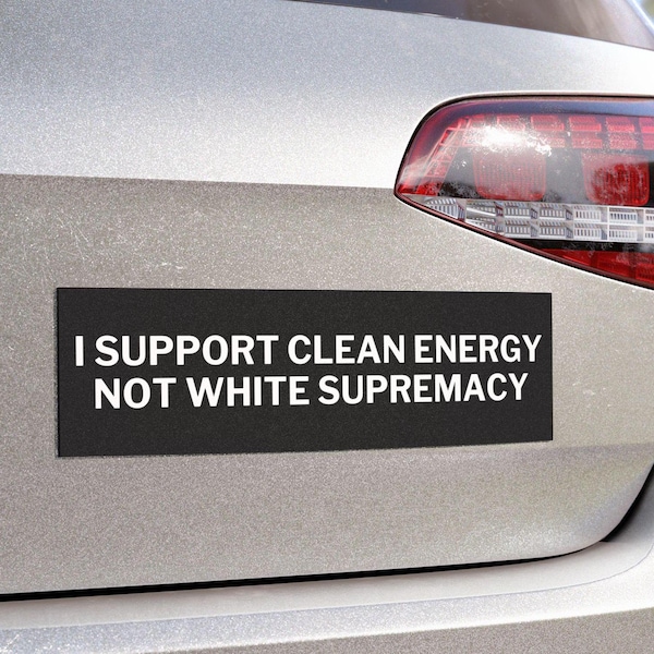Clean Energy White Supremacy Bumper Magnet or Sticker, Drive Tesla Owner Humor, Anti Elon Musk Car Decal, Funny EV Owner Gift, Fck Trump