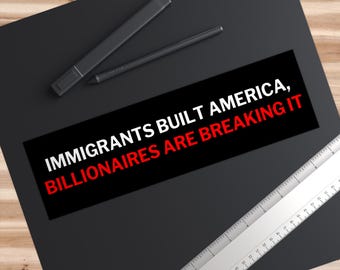 Immigrants Built America Billionaires Break It Car Magnet or Bumper Sticker, Anti-Billionaire Decal, Eat The Rich Sticker, Antifascism Vinyl
