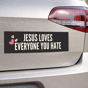 Jesus Loves Everyone You Hate, Progressive Christian Car Magnet/Bumper Sticker, Anti Trump Liberal Progressive Social Justice Activist Gift