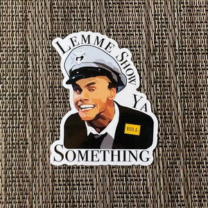 May include: A sticker featuring a smiling man in a captain's hat and suit. The sticker has the words "LEMME SHOW YA SOMETHING" in a stylized font. A yellow name tag reads "BILL".