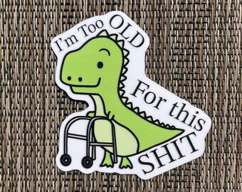 I’m too Old For This… Dinosaur sticker