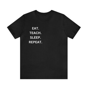 Teacher T-shirt, Eat teach sleep repeat Mens womens Gift