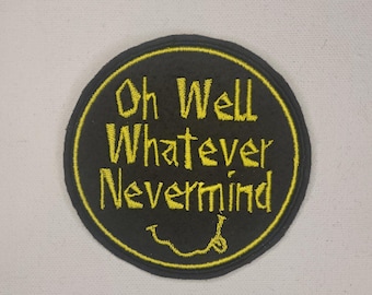 Oh Well Whatever Nevermind - Embroidered Sew-on/DIY Patch
