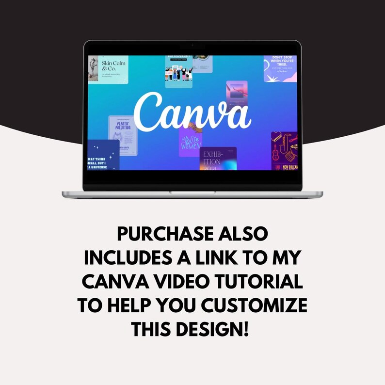 May include: A laptop screen displaying the Canva website with various design templates. The text "PURCHASE ALSO INCLUDES A LINK TO MY CANVA VIDEO TUTORIAL TO HELP YOU CUSTOMIZE THIS DESIGN!" is displayed below the laptop.