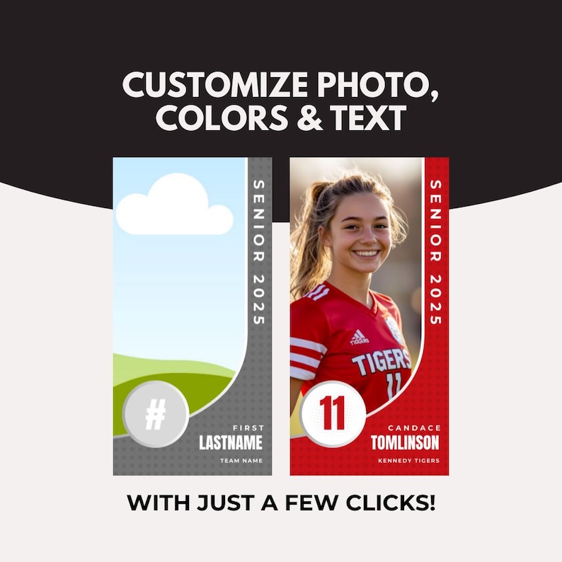 May include: Two customizable senior photo templates. The first template is a gray and green design with a cloud and grass. The second template is red and white with a photo of a girl wearing a soccer uniform. The text on the templates reads "Senior 2025", "#", "First Lastname", "Team Name", "Tigers", "11", "Candace Tomlinson", and "Kennedy Tigers".