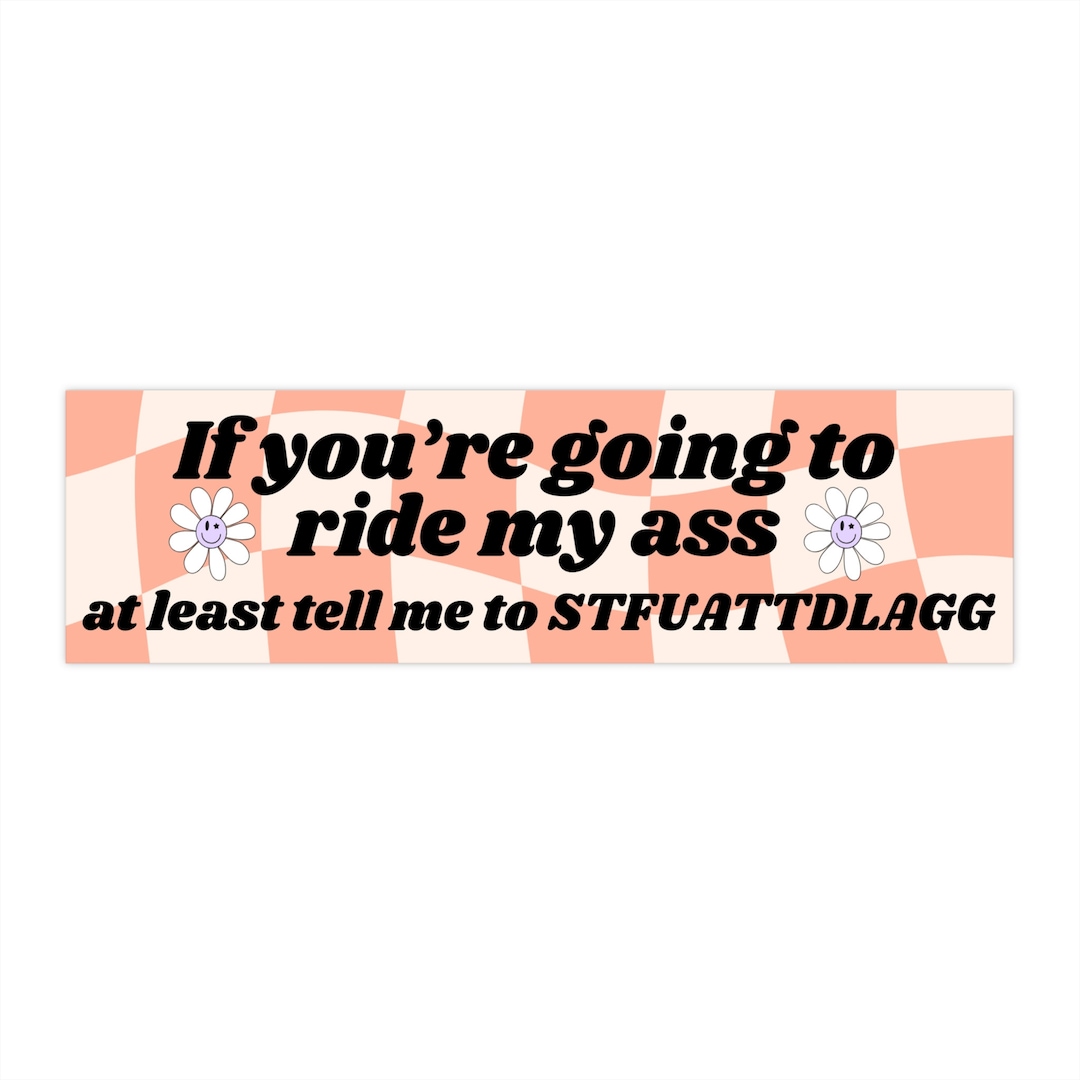 Sticker Say Your Last Ride If You're Going to Ride My Ass Bumper Sticker | Funny Vinyl Sticker ...