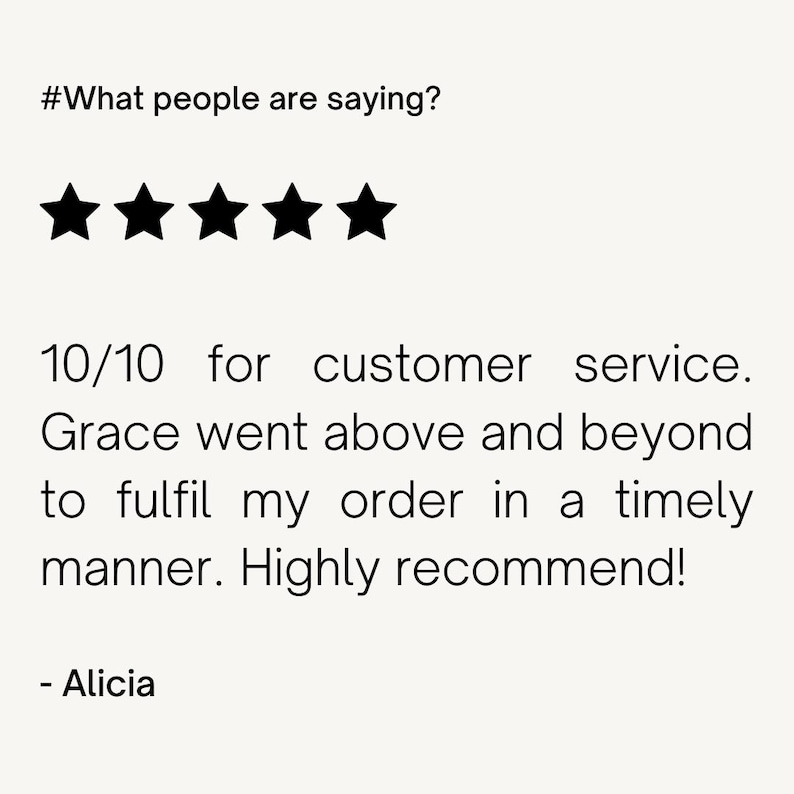 May include: Five star review for customer service. The text reads "10/10 for customer service. Grace went above and beyond to fulfill my order in a timely manner. Highly recommend! - Alicia"