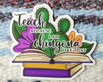 I Teach Because I am Chingona Like That