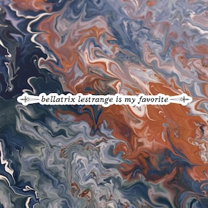May include: Abstract art print with a swirling pattern in shades of blue, orange, and gray. A white sticker with the text "bellatrix lestrange is my favorite" is placed across the image.
